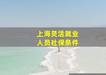 上海灵活就业人员社保条件