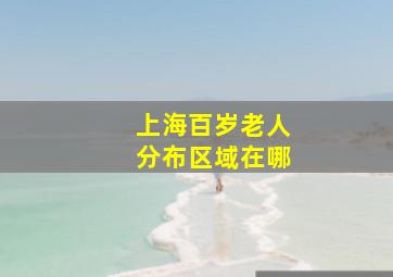 上海百岁老人分布区域在哪