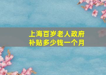 上海百岁老人政府补贴多少钱一个月