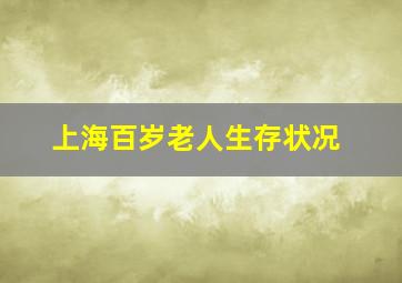 上海百岁老人生存状况