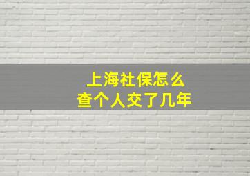 上海社保怎么查个人交了几年