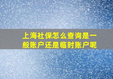 上海社保怎么查询是一般账户还是临时账户呢