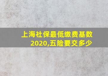 上海社保最低缴费基数2020,五险要交多少