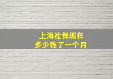 上海社保现在多少钱了一个月