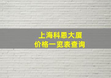 上海科恩大厦价格一览表查询