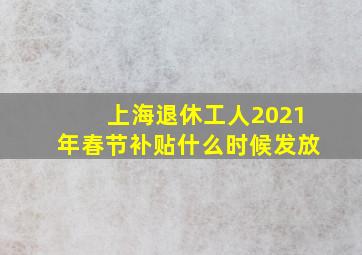 上海退休工人2021年春节补贴什么时候发放