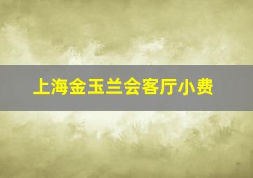 上海金玉兰会客厅小费