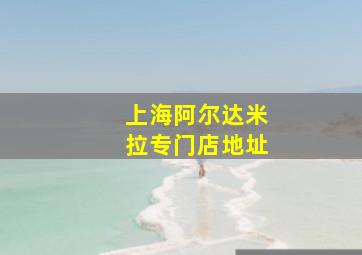 上海阿尔达米拉专门店地址