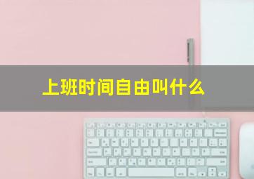 上班时间自由叫什么