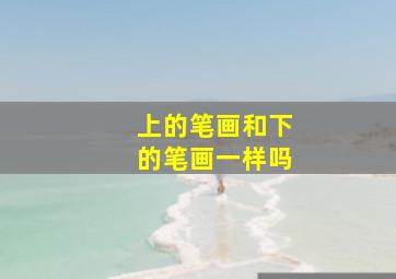 上的笔画和下的笔画一样吗