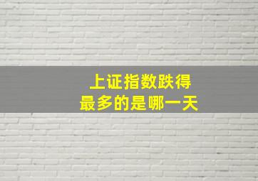 上证指数跌得最多的是哪一天