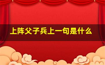 上阵父子兵上一句是什么