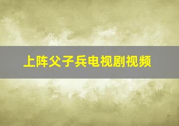 上阵父子兵电视剧视频