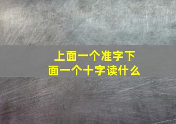 上面一个准字下面一个十字读什么