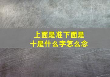 上面是准下面是十是什么字怎么念