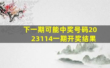 下一期可能中奖号码2023114一期开奖结果