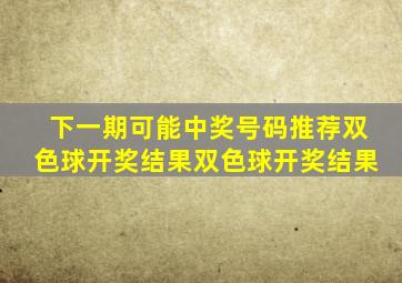 下一期可能中奖号码推荐双色球开奖结果双色球开奖结果