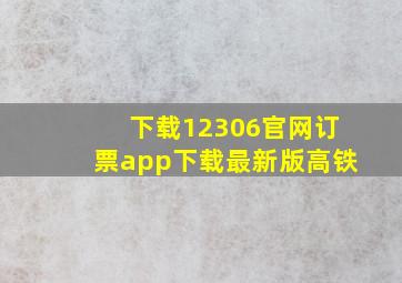 下载12306官网订票app下载最新版高铁