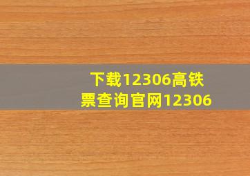 下载12306高铁票查询官网12306