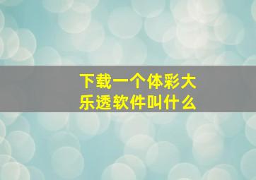 下载一个体彩大乐透软件叫什么