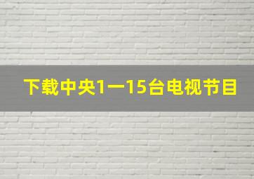 下载中央1一15台电视节目