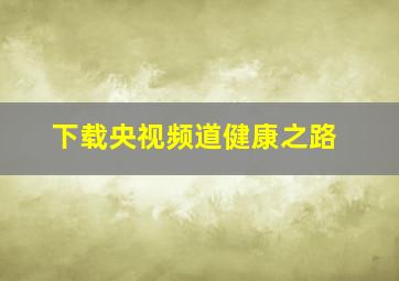 下载央视频道健康之路