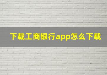 下载工商银行app怎么下载