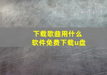 下载歌曲用什么软件免费下载u盘