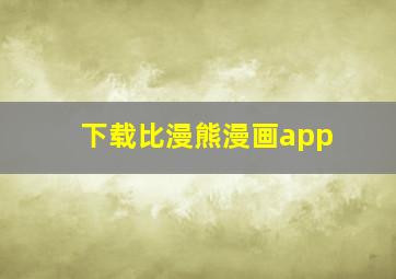 下载比漫熊漫画app