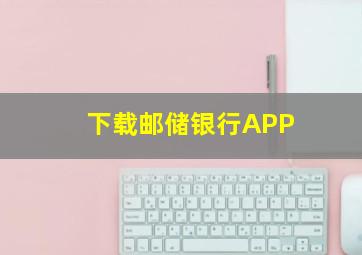 下载邮储银行APP