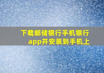 下载邮储银行手机银行app并安装到手机上