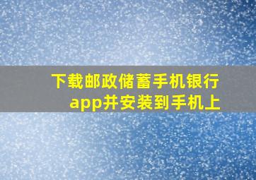 下载邮政储蓄手机银行app并安装到手机上