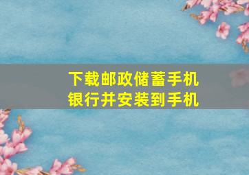 下载邮政储蓄手机银行并安装到手机