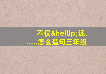 不仅…还......怎么造句三年级