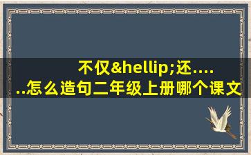 不仅…还......怎么造句二年级上册哪个课文