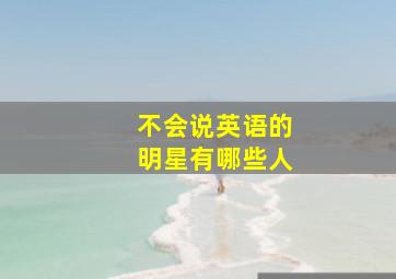 不会说英语的明星有哪些人