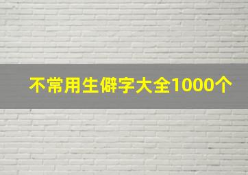 不常用生僻字大全1000个