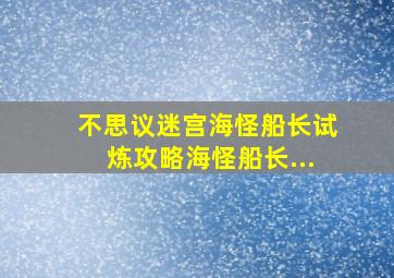 不思议迷宫海怪船长试炼攻略海怪船长...