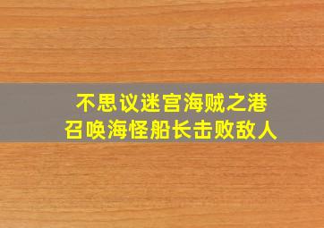 不思议迷宫海贼之港召唤海怪船长击败敌人