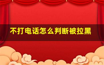 不打电话怎么判断被拉黑