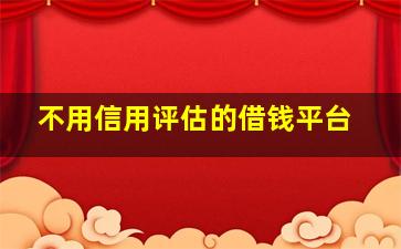 不用信用评估的借钱平台