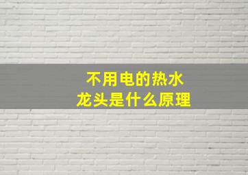 不用电的热水龙头是什么原理