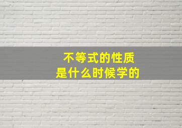 不等式的性质是什么时候学的