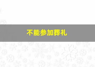 不能参加葬礼