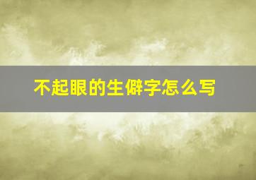 不起眼的生僻字怎么写