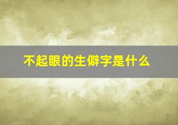 不起眼的生僻字是什么