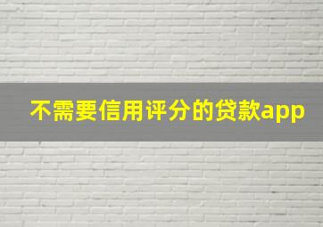 不需要信用评分的贷款app