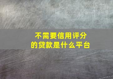 不需要信用评分的贷款是什么平台