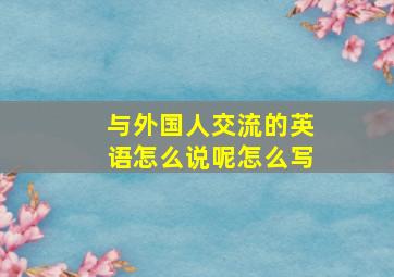 与外国人交流的英语怎么说呢怎么写