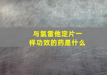 与氯雷他定片一样功效的药是什么